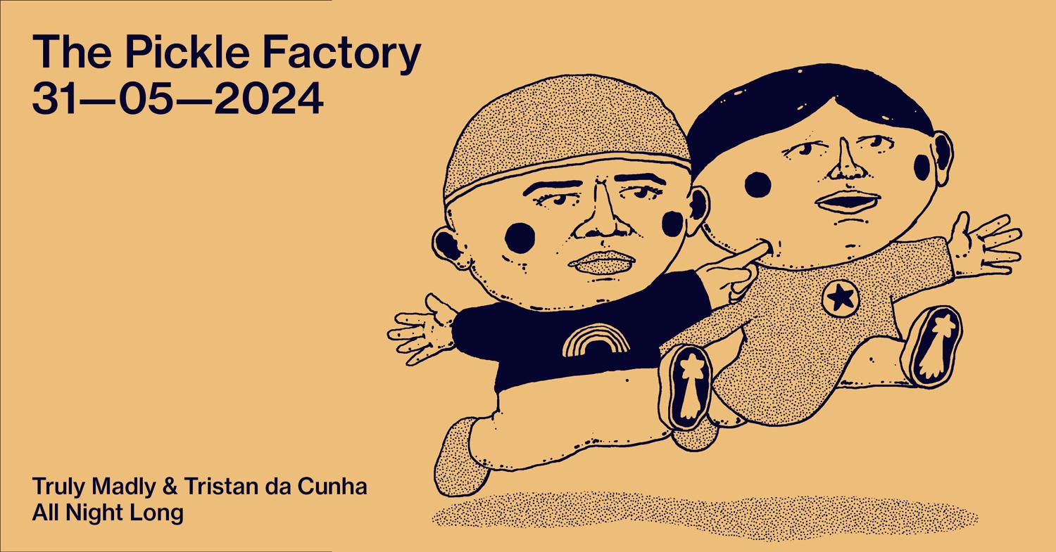 The Pickle Factory With Truly Madly & Tristan Da Cunha All Night Long