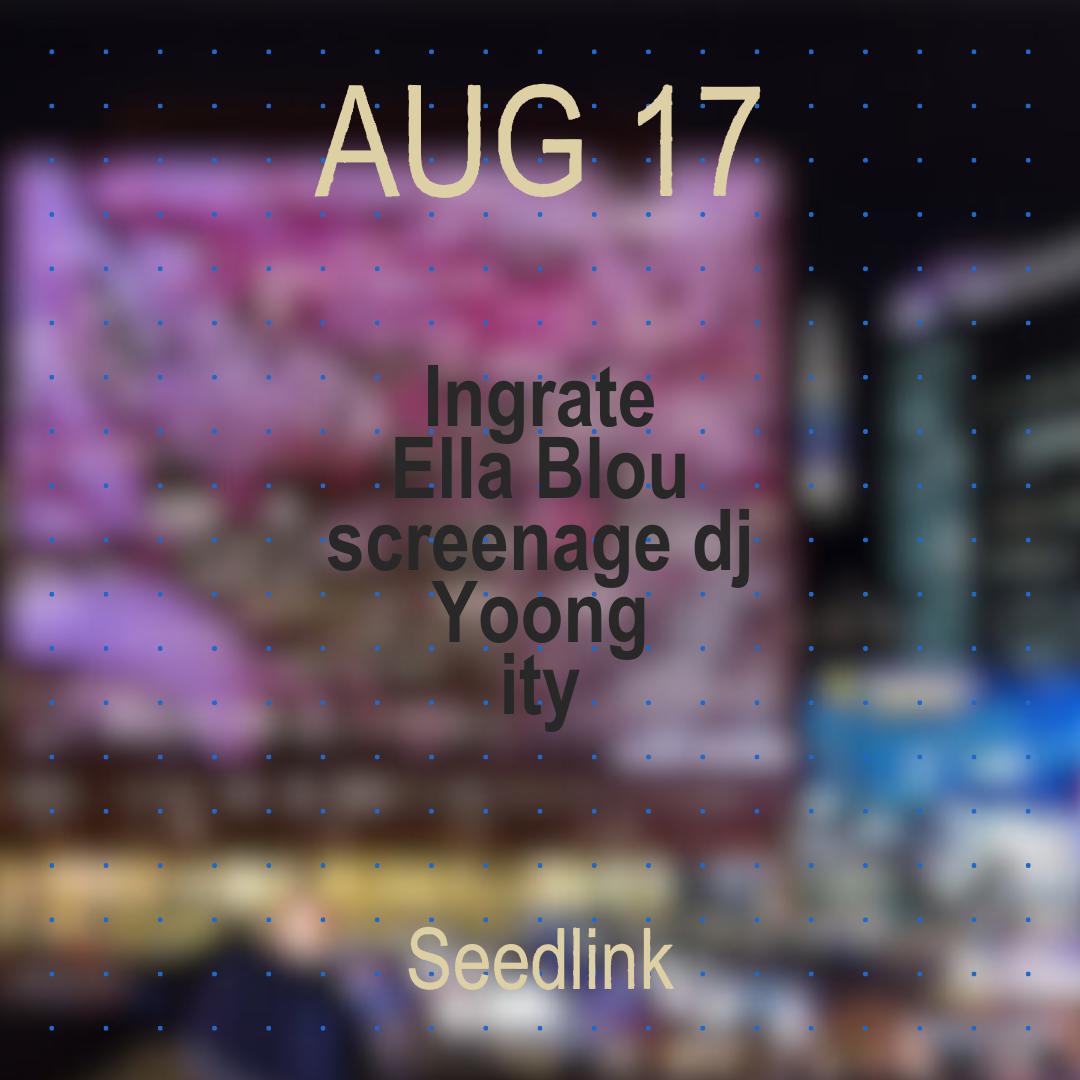 Seedlink With Ingrate, Ella Blou, Screenage Dj, Yoong, Ity