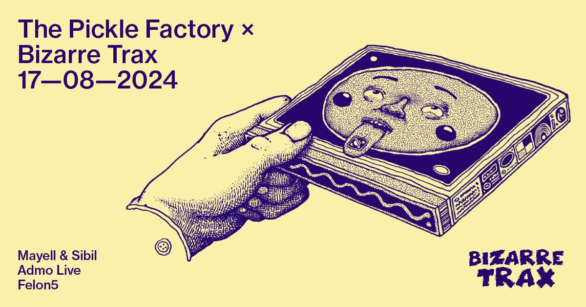 The Pickle Factory X Bizarre Trax: Mayell & Sibil, Admo Live, Felon5