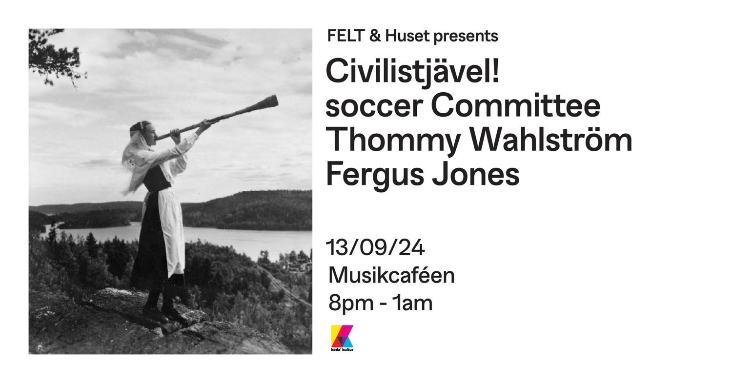 Felt: Civilistjävel! + Soccer Committee + Thommy Wahlström + Fergus Jones