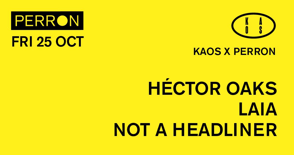 Kaos X Perron: Hector Oaks, Laia, Not A Headliner