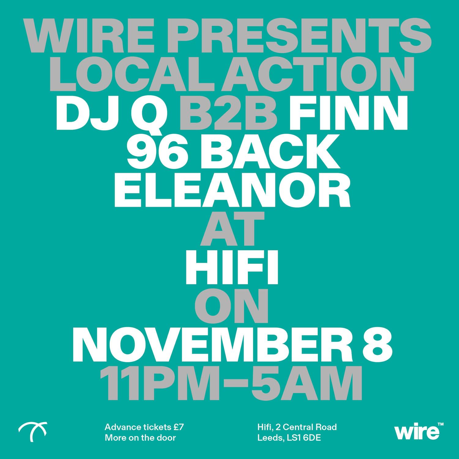 Wire Presents... Local Action - Dj Q B2B Finn, 96 Back & Eleanor