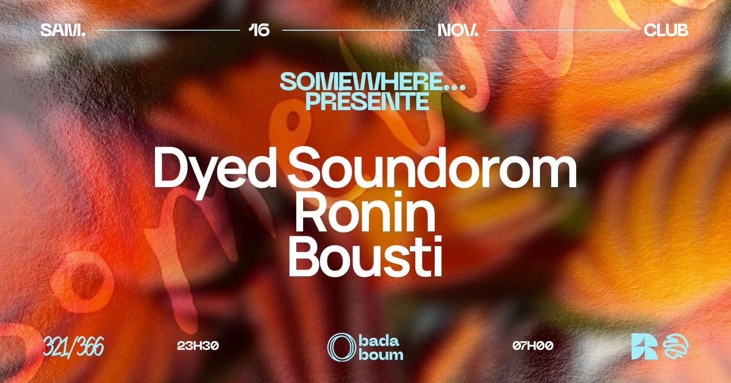 Club — Somewhere Presents Dyed Soundorom (+) Ronin (+) Bousti