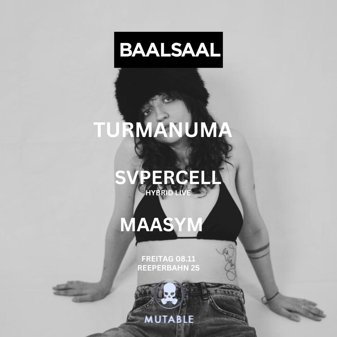 Baalsaal & Mutable Presents Turmanuma, Svpercell, Maasym