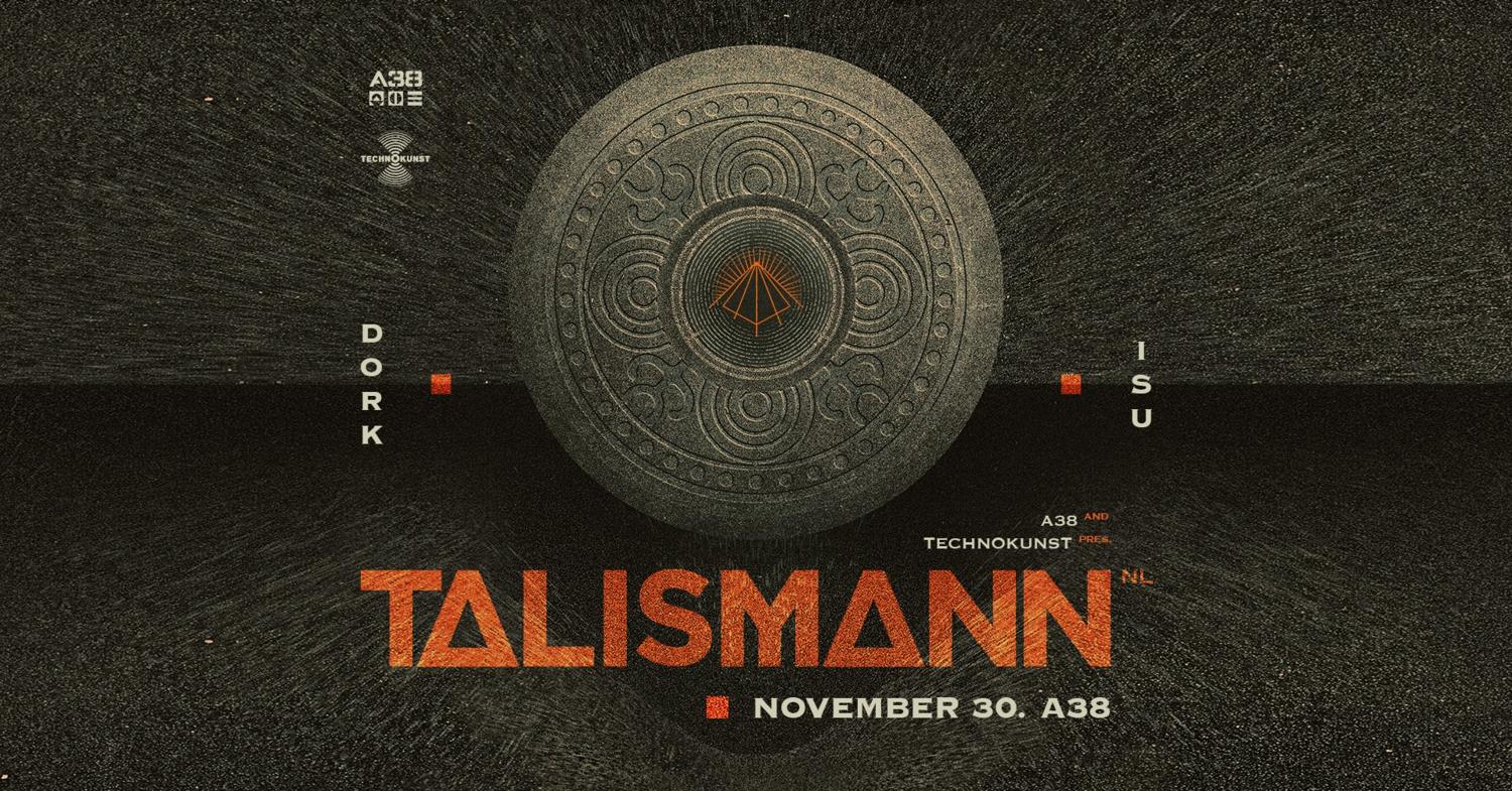 A38 & Technokunst Present: Talismann (Nl), Isu, Dork