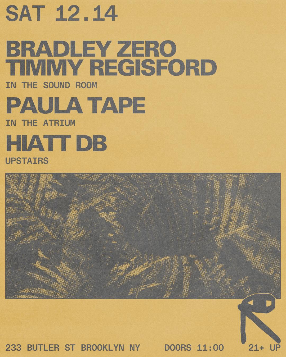 Bradley Zero + Timmy Regisford / Paula Tape / Hiatt Db