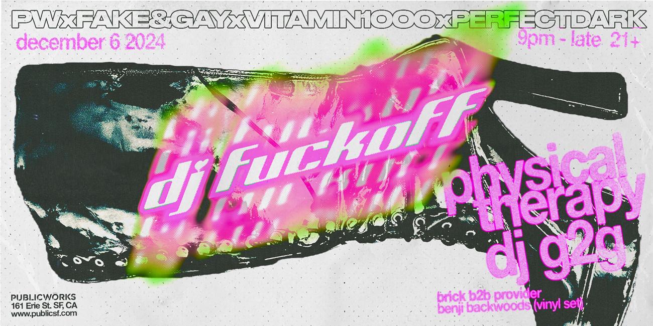 Dj Fuckoff, Physical Therapy, Dj G2G By Public Works, Fake & Gay, Vitamin1000 & Perfect Dark