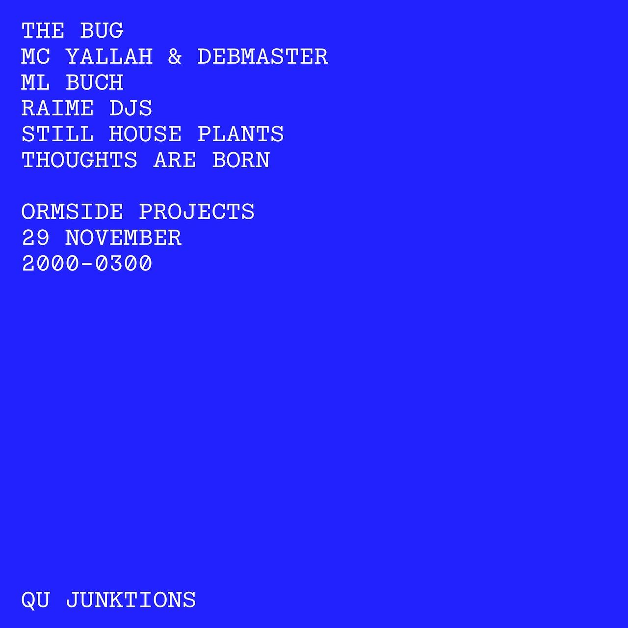 Qu Junktions With The Bug, Mc Yallah & Debmaster, Ml Buch, Still House Plants, Raime Djs + More