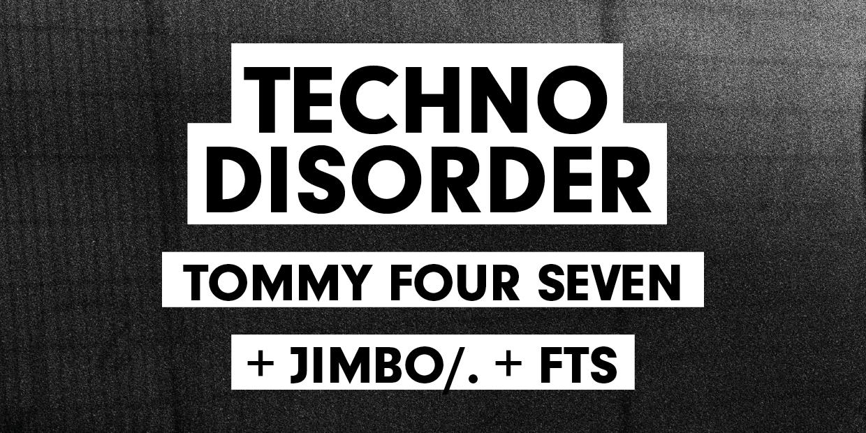 Techno Disorder: Tommy Four Seven + Jimbo/. + Fts