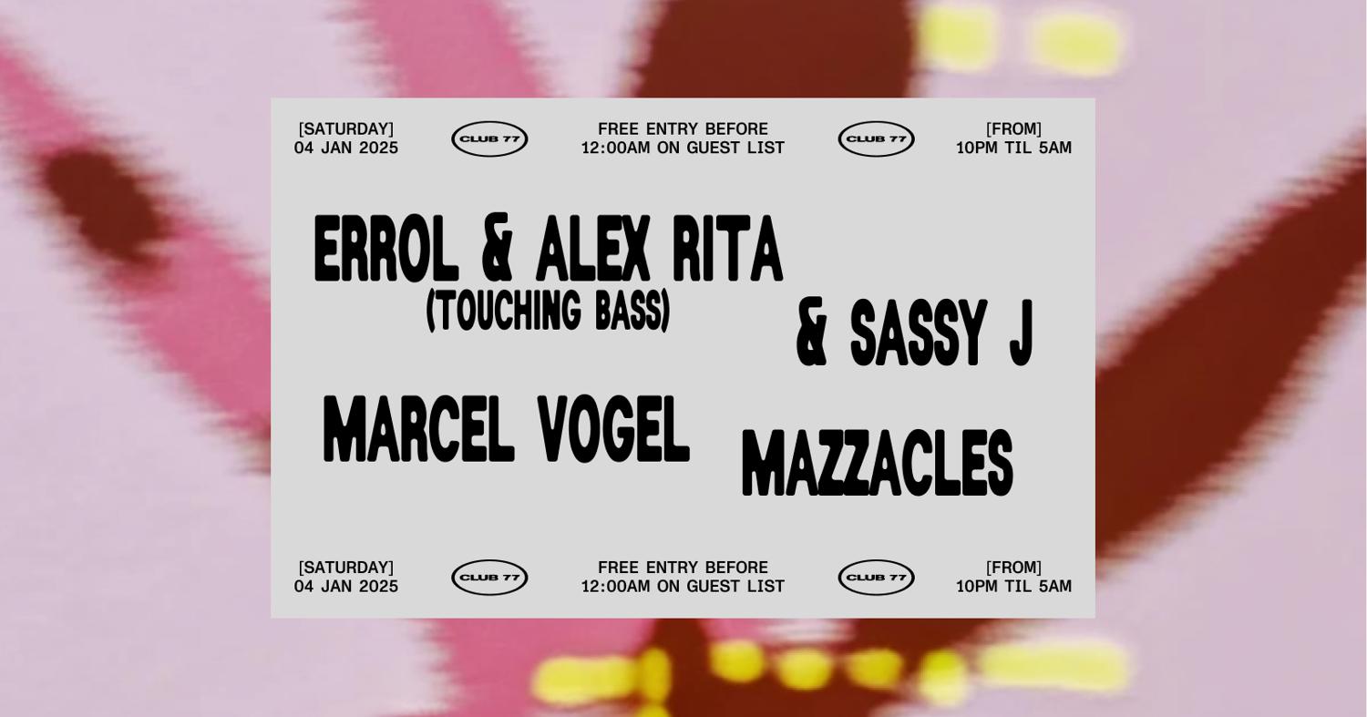 Club 77: Errol & Alex Rita (Touching Bass) & Sassy J, Marcel Vogel, Mazzacles