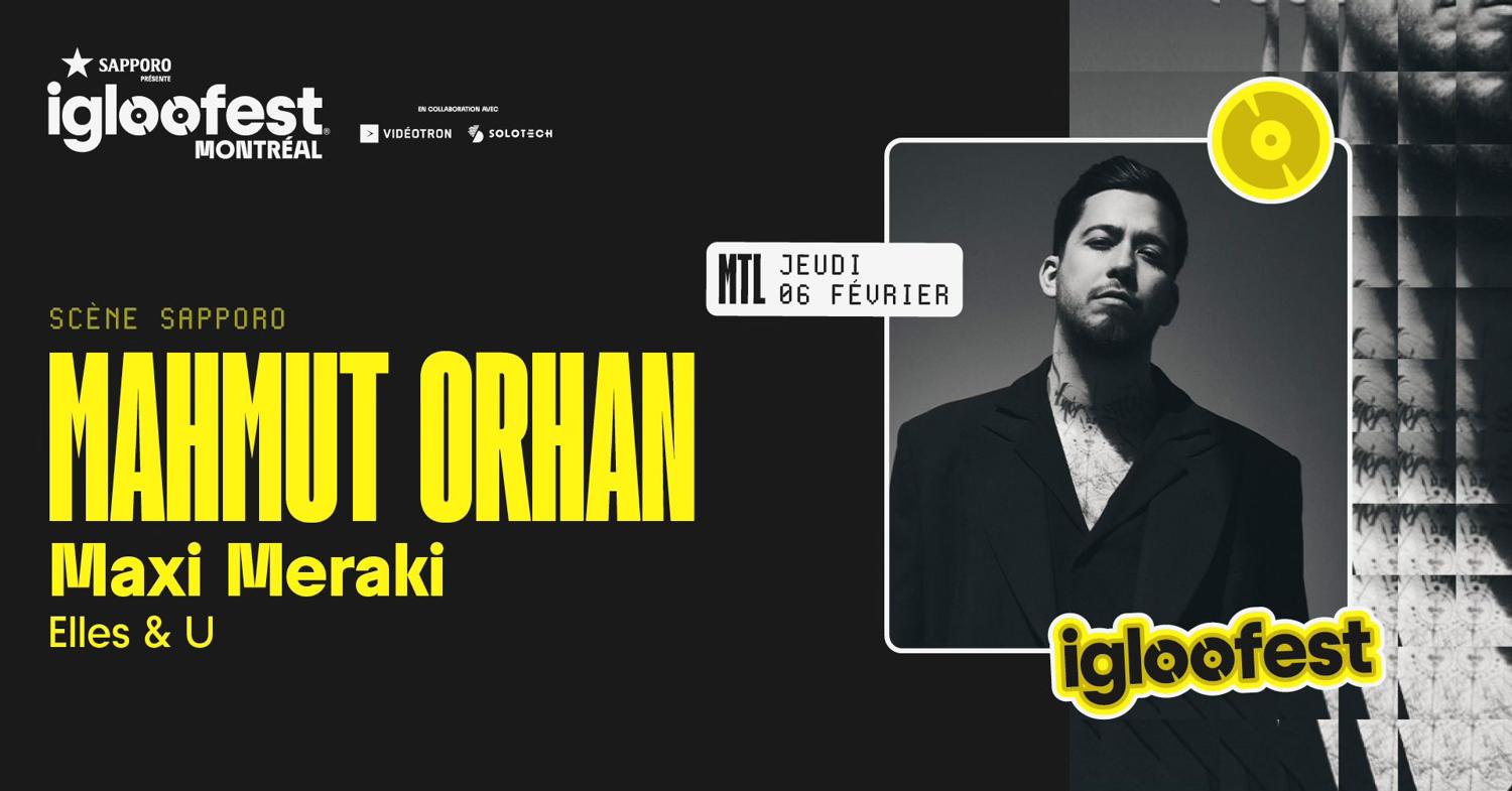 Igloofest Mtl #10: Mahmut Orhan, Maxi Meraki