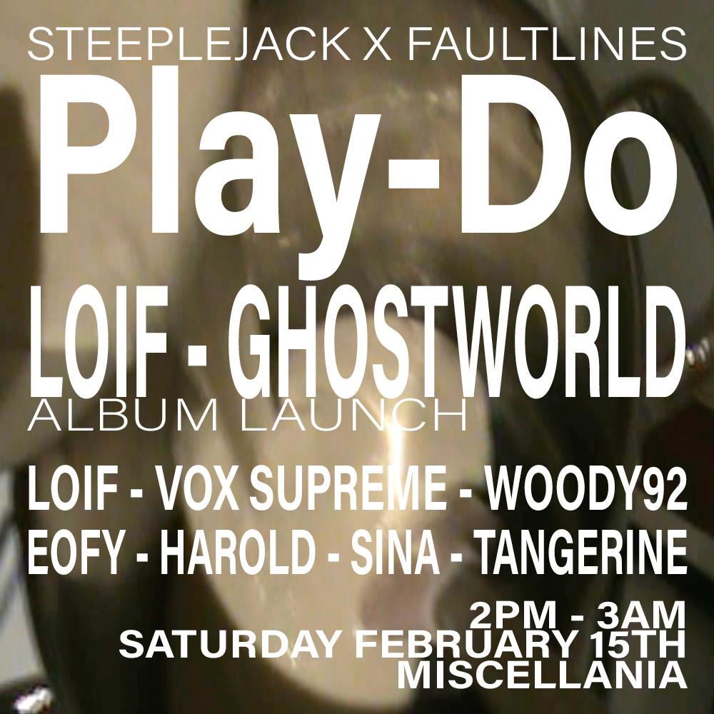 Steeplejack X Faultlines // Play-Do: Loif - Ghostworld Lp Launch W Woody92 + Vox Supreme