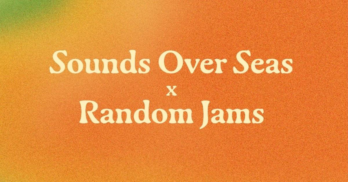 Sounds Over Seas X Random Jams