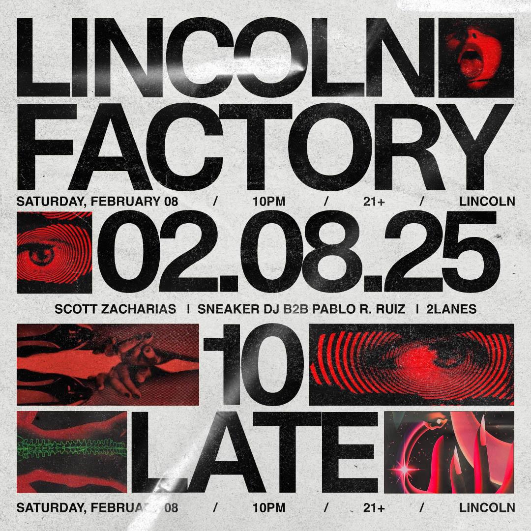 Lincoln Factory Pres: Scott Zacharias, Sneaker Dj B2B Pablo R. Ruiz, 2Lanes