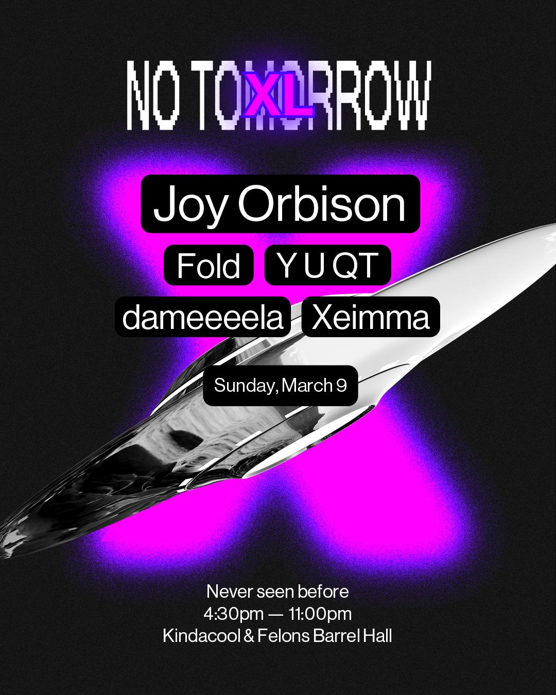 No Tomorrow Xl ☻♡ March 9 With Joy Orbison + Y U Qt, Dameeeela, Fold & Xeimma