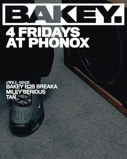 Bakey B2B Breaka, Miley Serious, Tañ - 4 Fridays At Phonox