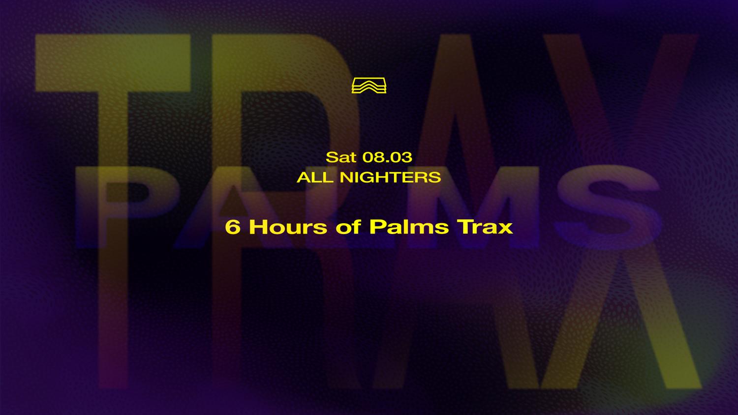 All Nighters • 6 Hours Of Palms Trax