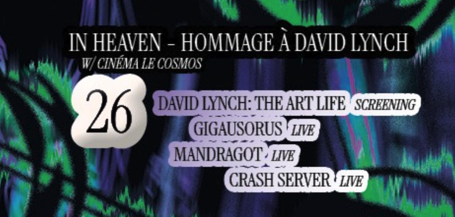 In Heaven - Hommage À Lynch [The Art Life (Screening), Gigausorus, Mandragot, Crash Server]