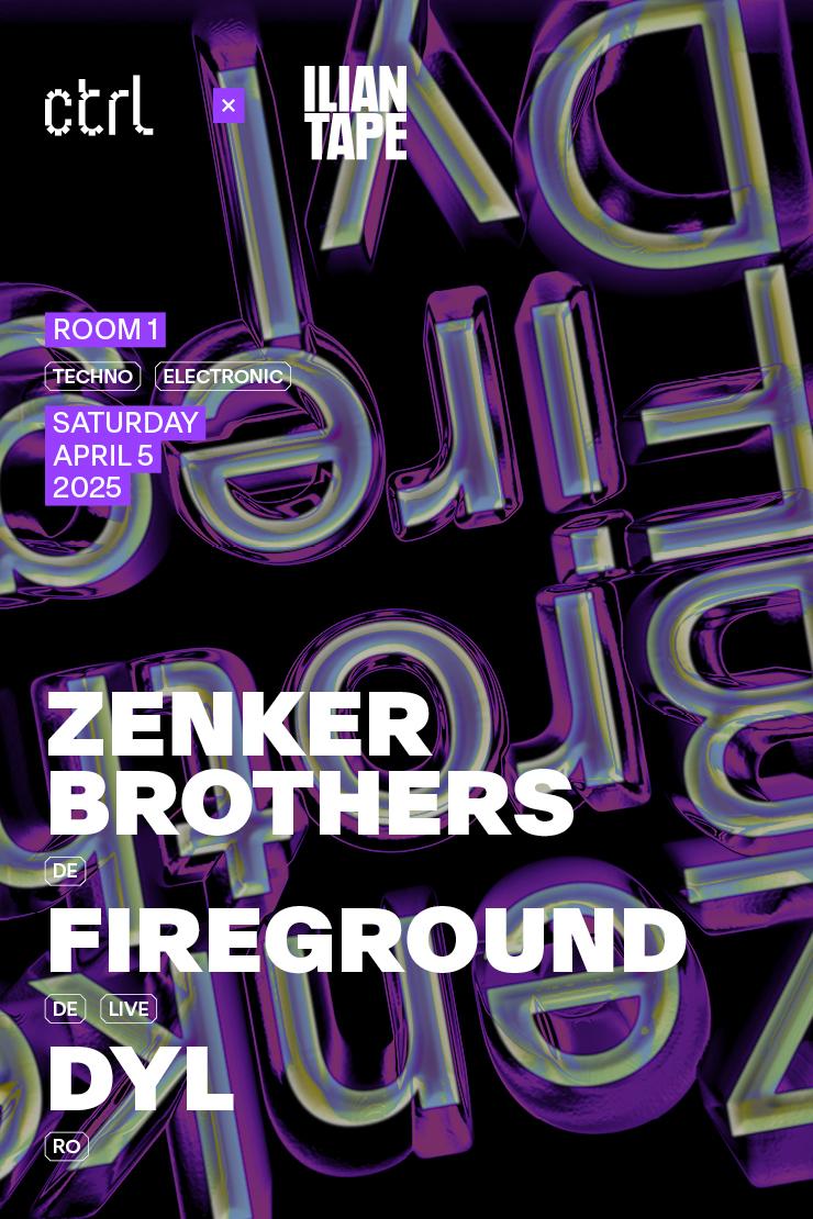 Ctrl X Ilian Tape: Zenker Brothers [De], Fireground [De] [Live], Dyl [Ro]