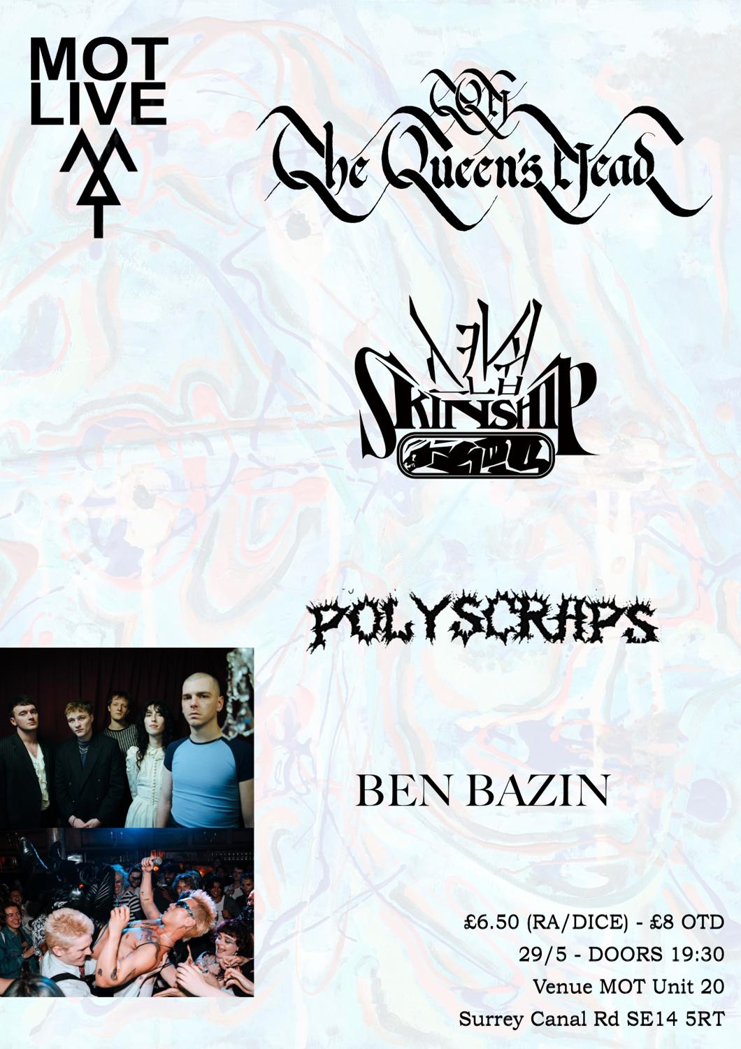 Mot Live: The Queen'S Head / Skinship / Polyscraps / Ben Bazin