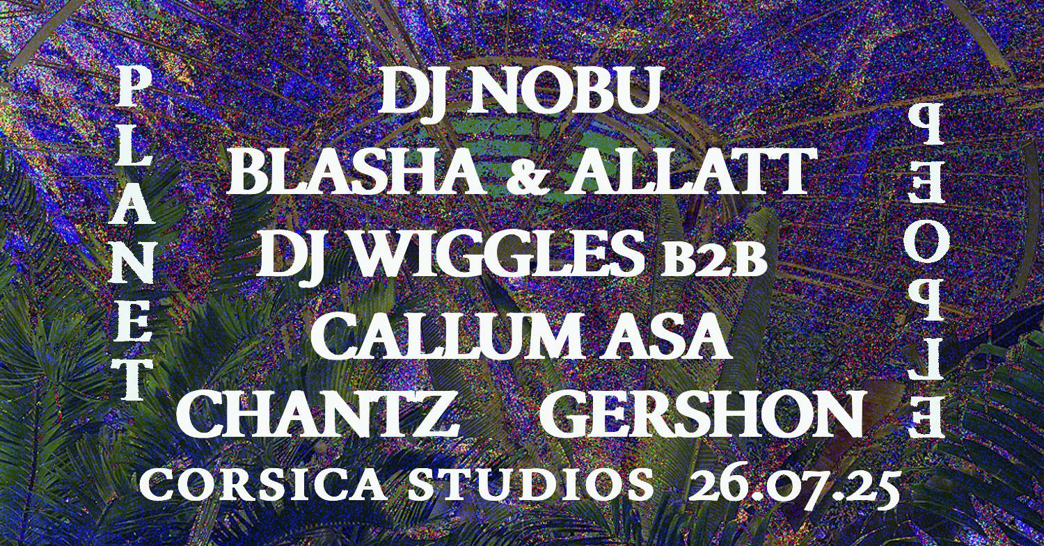 Planet People: Dj Nobu, Blasha & Allatt, Dj Wiggles B2B Callum Asa