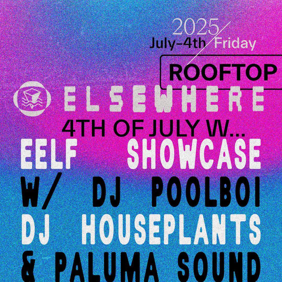 Elsewhere 4Th Of July: Eelf Showcase With Dj Poolboi, Dj Houseplants, Paluma Sound