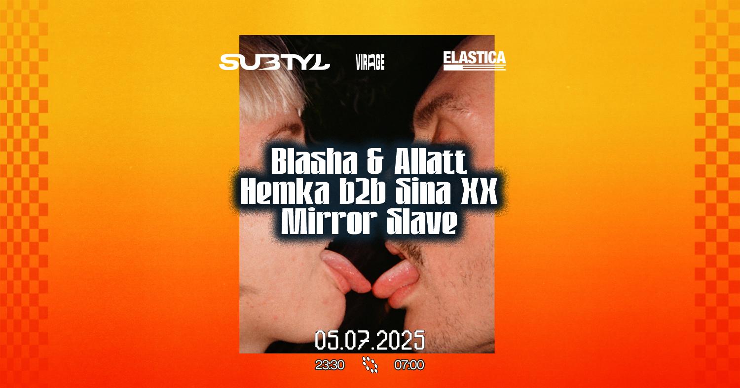 Subtyl X Elastica: Blasha & Allat, Sina Xx B2B Hemka & Mirror Slave