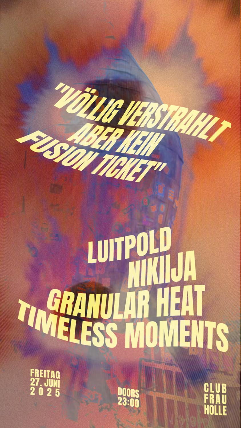 Völlig Verstrahlt Aber Kein Fusion Ticket W/ Luitpold, Nikiija, Granular Heat, Timeless Moments