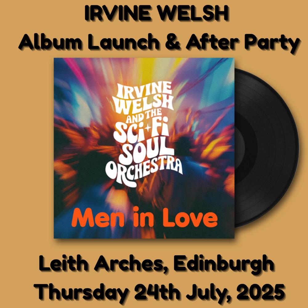Irvine Welsh Presents: Men In Love - Exclusive - Album Launch Party