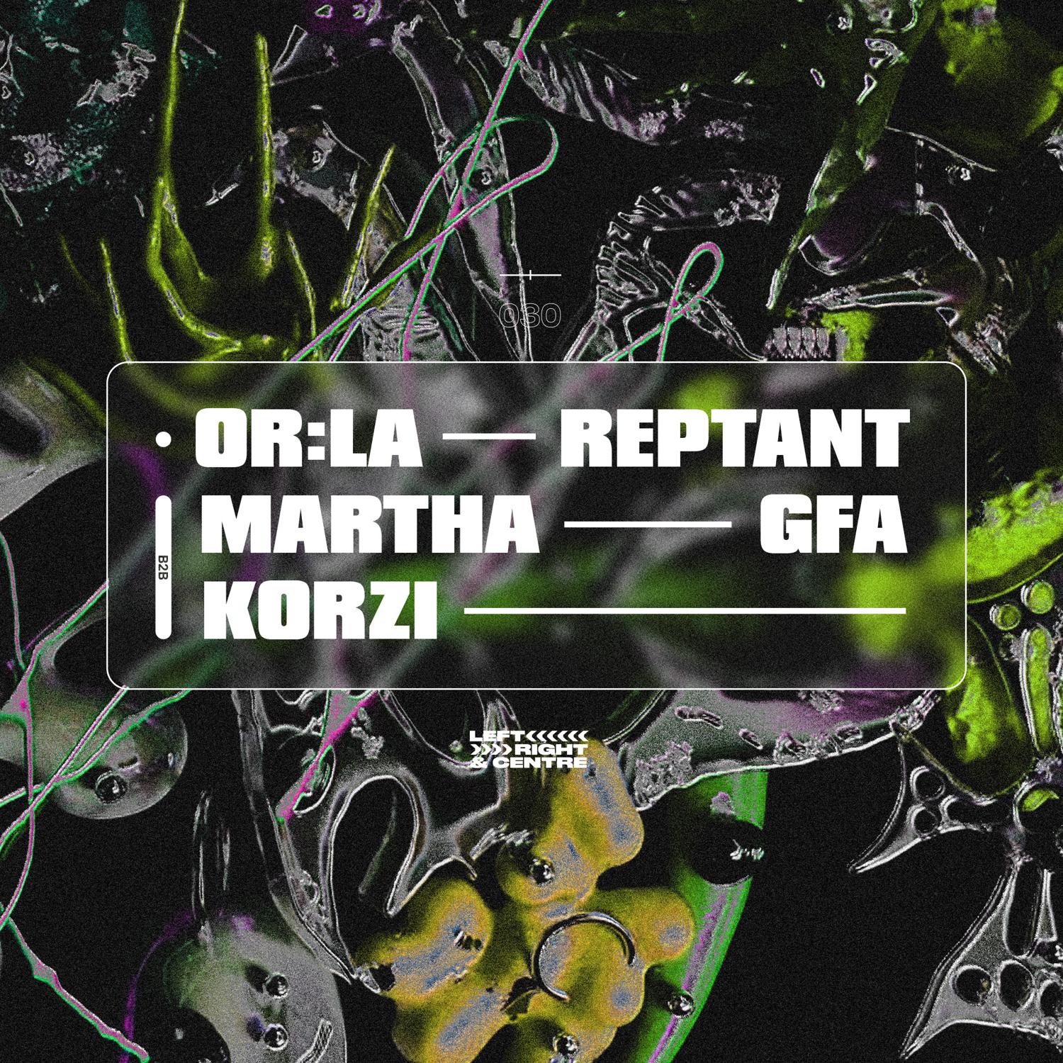 Left, Right & Centre → Or:La, Reptant, Gfa, Martha B2B Korzi