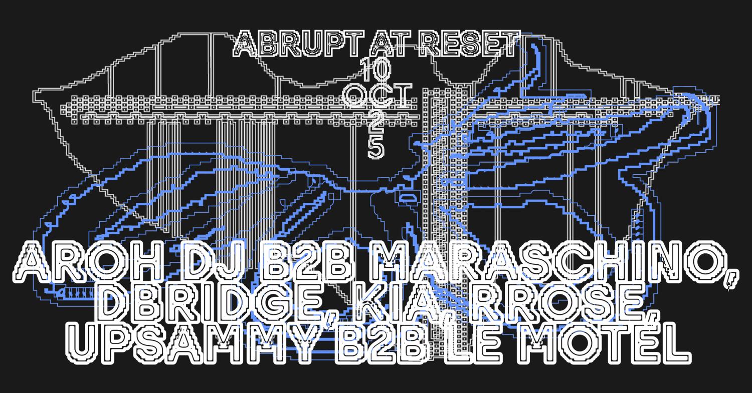Abrupt At Reset - Night #1 - Aroh Dj B2B Maraschino, Dbridge, Kia, Rrose, Upsammy B2B Le Motel