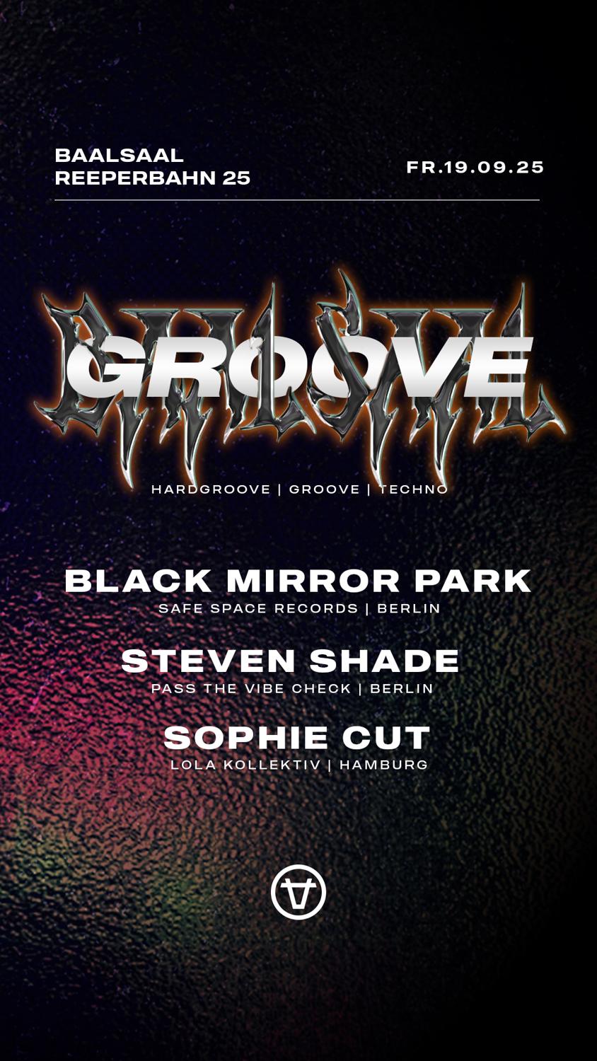 Groove With Black Mirror Park (Berlin), Steven Shade (Berlin) & Sophie Cut (Hh)
