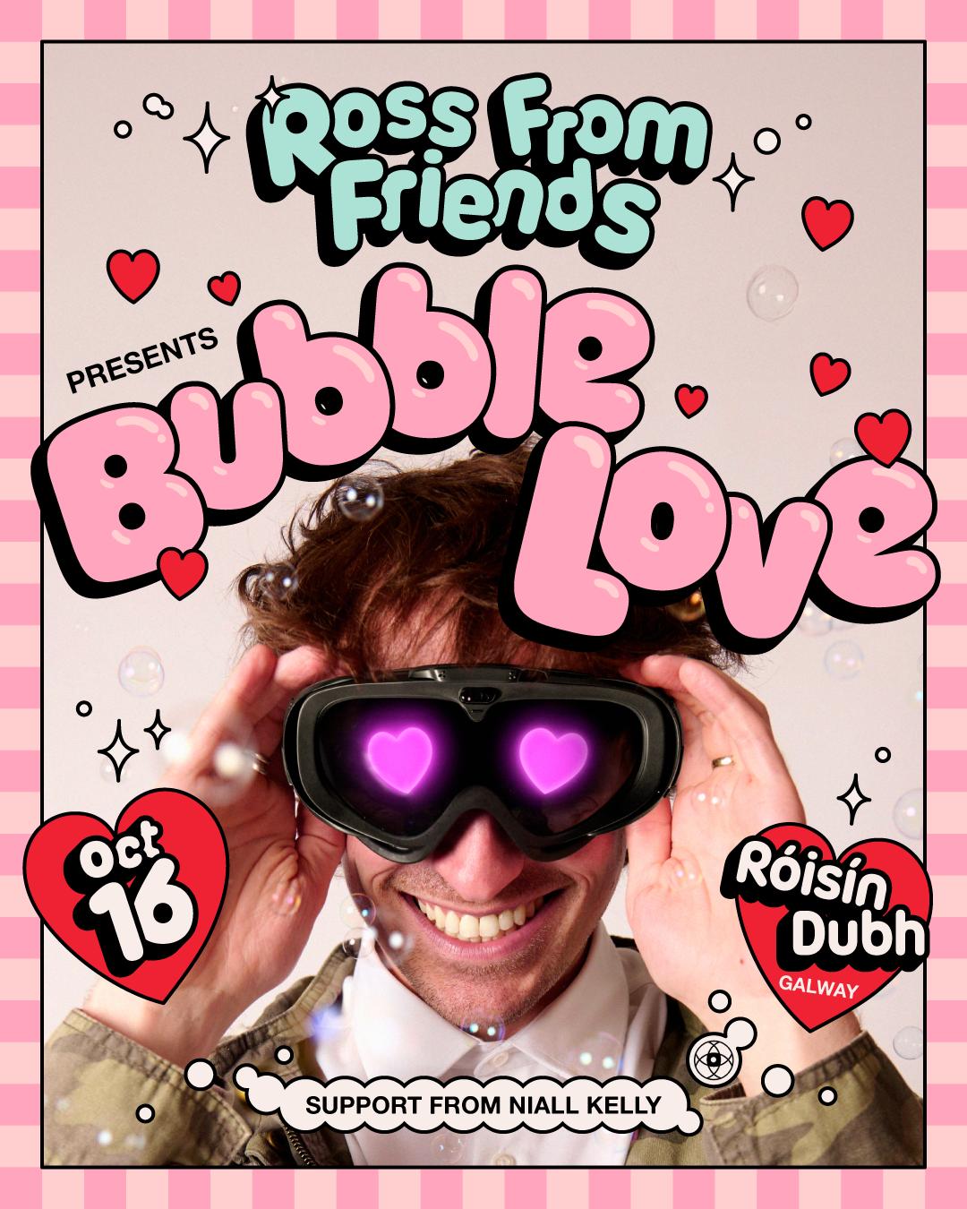 Ross From Friends Presents Bubble Love, Galway