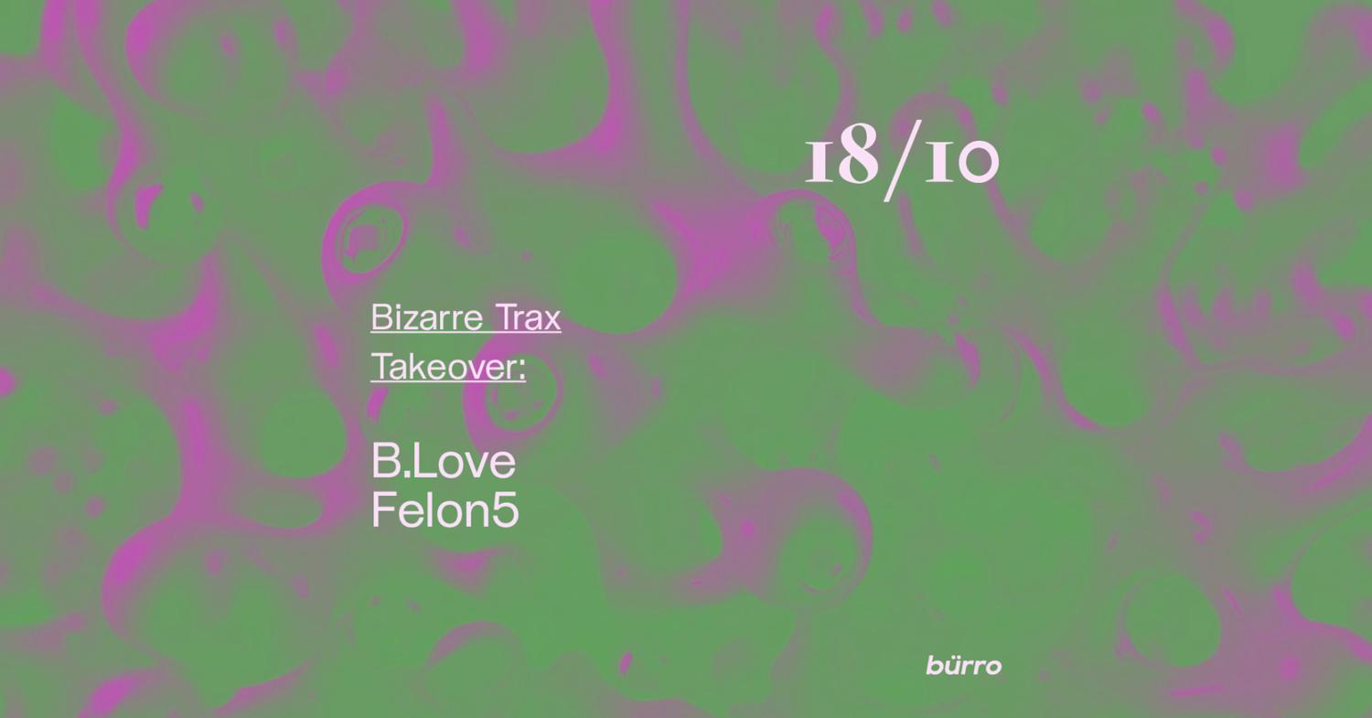 Bürro: Bizarre Trax Takeover With Bizarre Trax Takeover: B.Love, Felon5