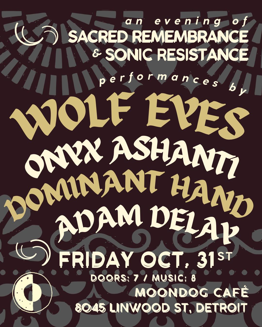 Sacred Remembrance & Sonic Resistance: Wolf Eyes / Onyx Ashanti / Dominant Hand / Adam Delay