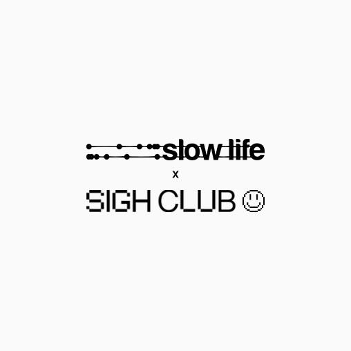 Slow Life X Sigh.Club