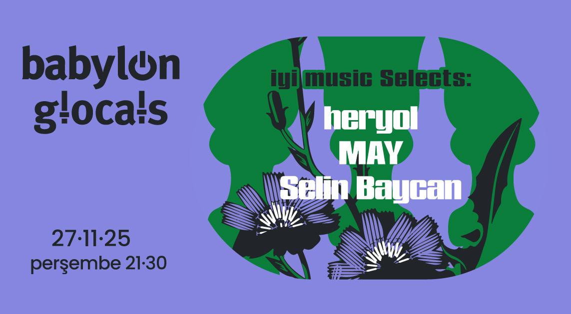 Babylon Glocals: Iyi Music Selects Heryol, May, Selin Baycan