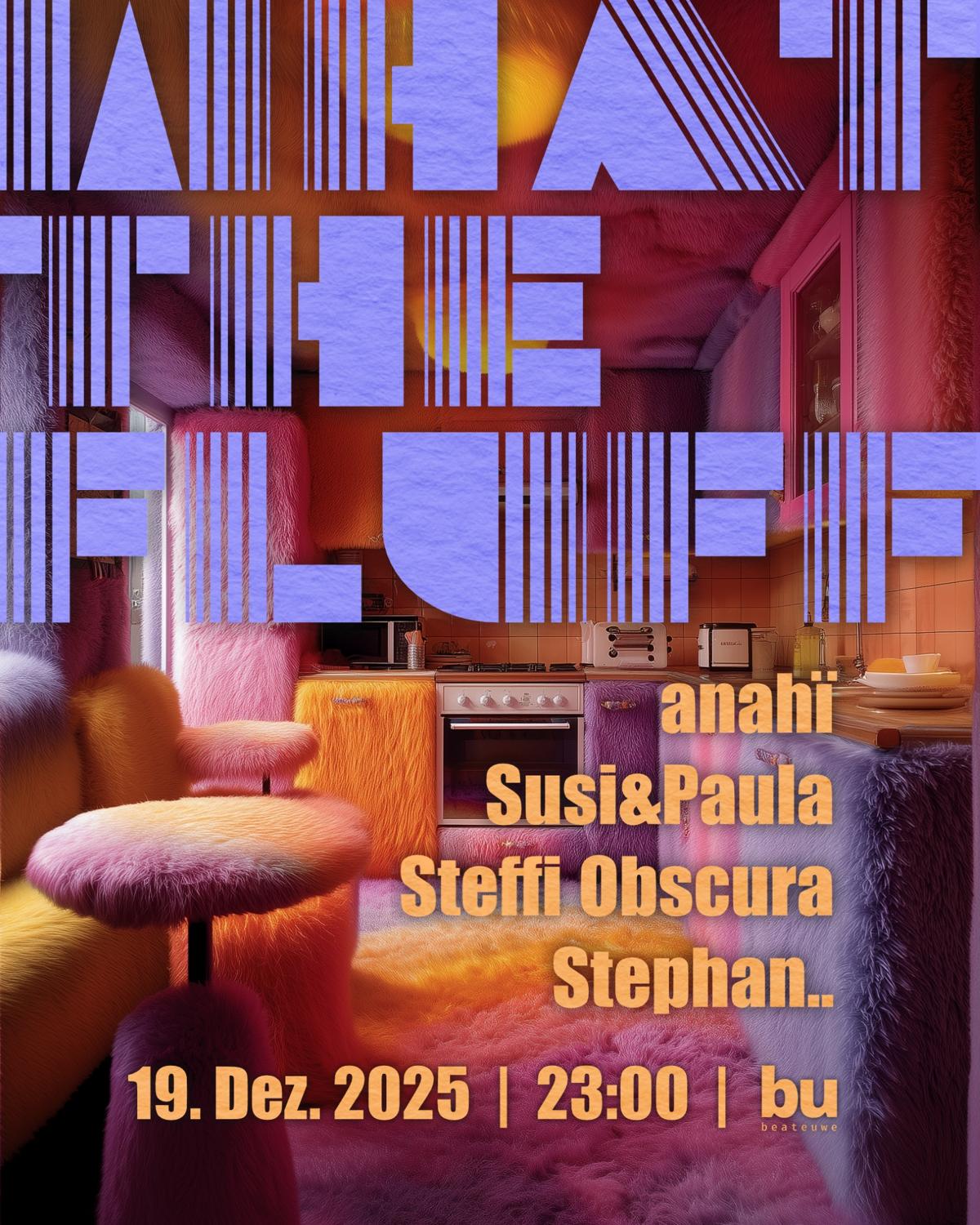 What The Fluff?! /// Susi&Paula, Stephan.., Steffi Obscura, Anahï