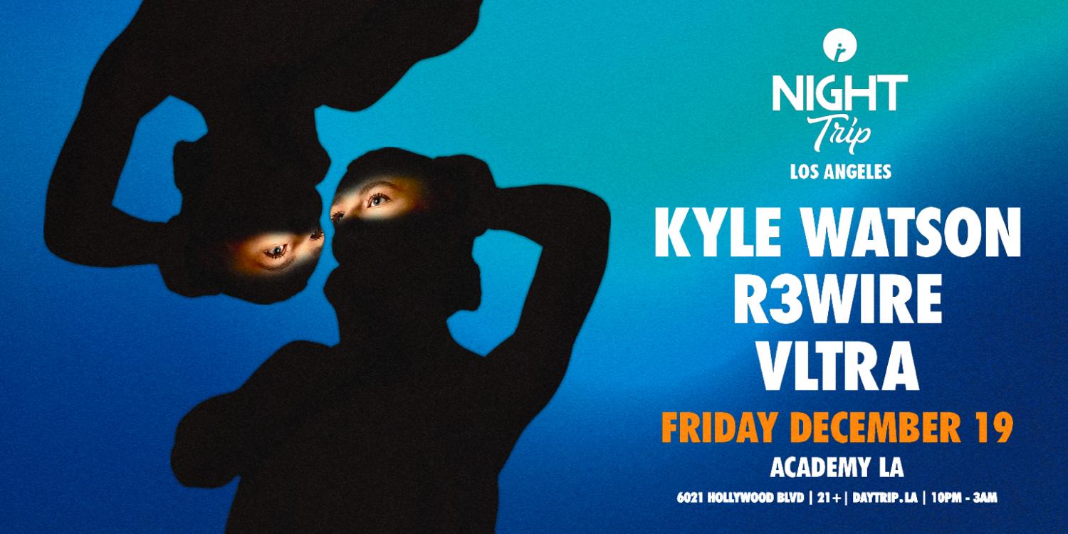 Night Trip: Kyle Watson, R3Wire, Vltra