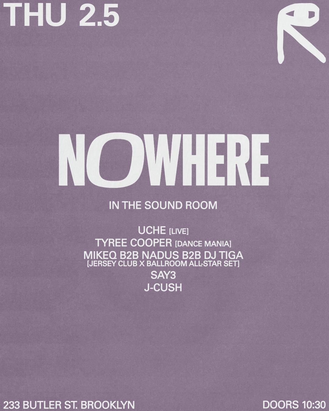 Nowhere: Uche [Live], Tyree Cooper, Mikeq B2B Nadus B2B Dj Tiga, Say3, J-Cush