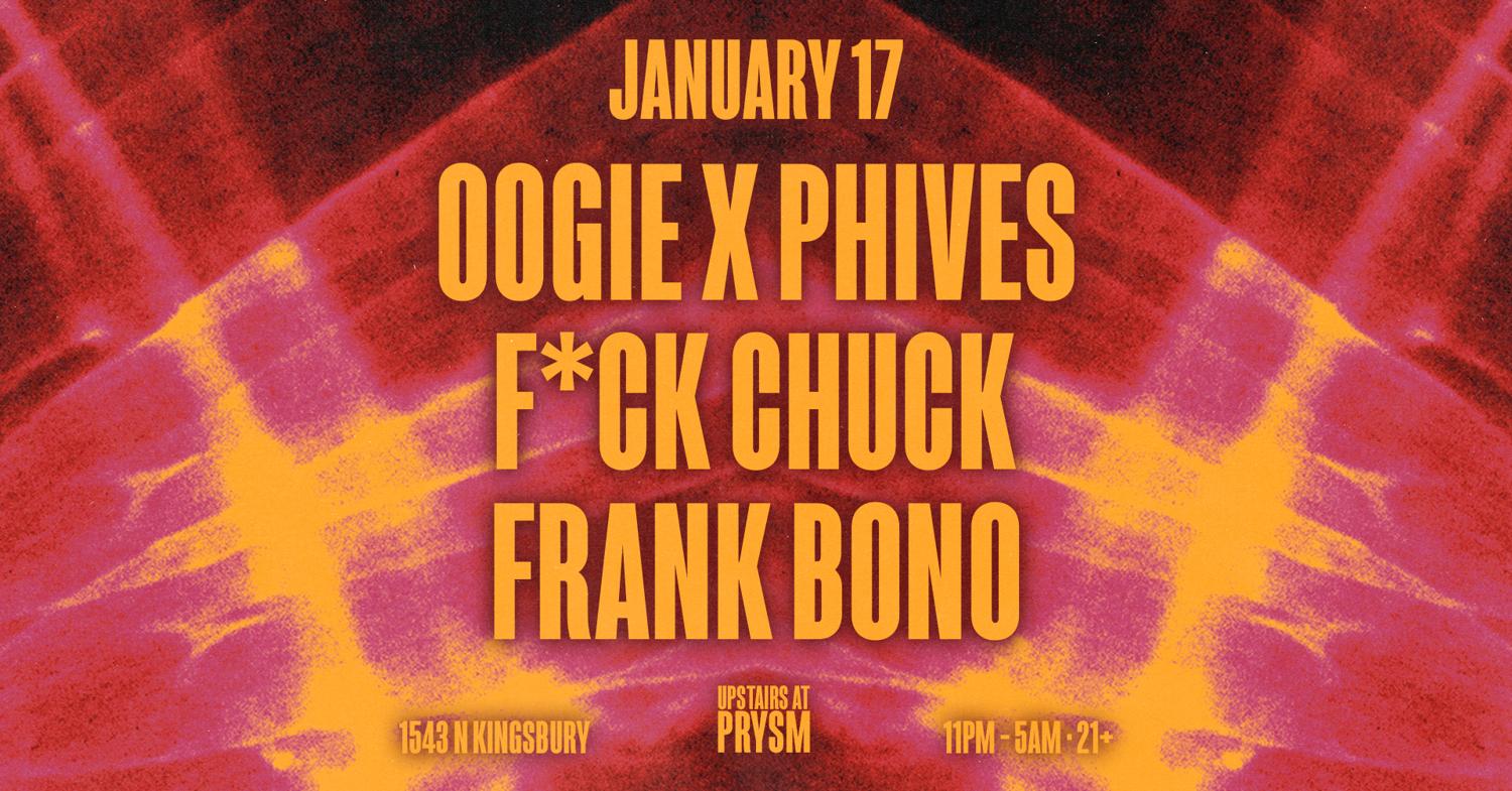 Oogie X Phives + F*Ck Chuck + Frank Bono (Upstairs At Prysm)
