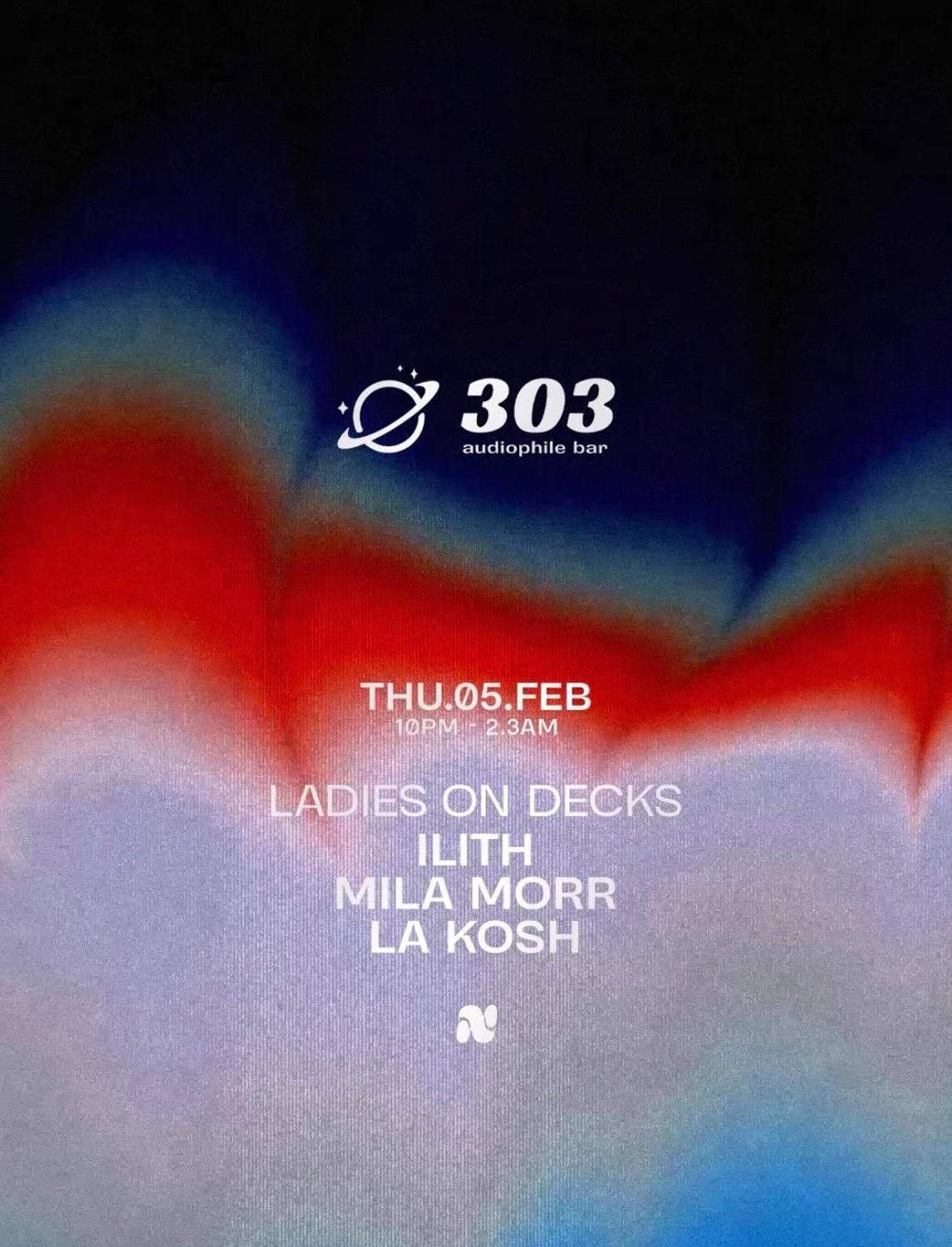 Ladies On Decks Pres. Ilith / Mila Morr / La Kosh At 303