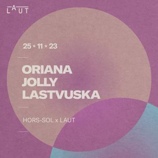 Oriana + Jolly + Lastvuska [Laut X Hors-Sol]