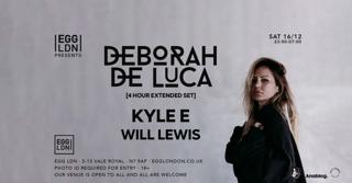 Egg Ldn Pres: Deborah De Luca (4 Hour Extended Set), Kyle E & Will Lewis