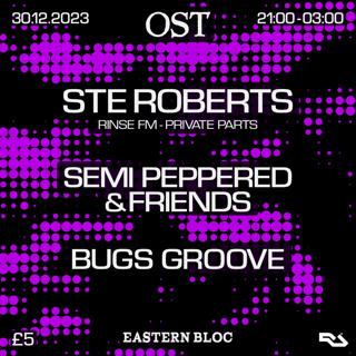 Ost Presents Ste Roberts (Rinse Fm / Private Parts), Semi Peppered & Friends, Bugs Groove
