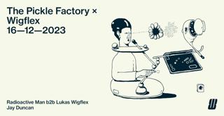 The Pickle Factory X Wigflex: Radioactive Man B2B Lukas Wigflex, Jay Duncan