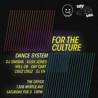For The Culture: Dance System + Dj Swisha + Kush Jones + Will Ob + Day Cart + Cruz Cruz + Dj Eh