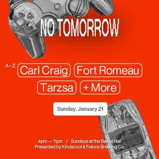 No Tomorrow ♡☻ January 21 With Carl Craig, Fort Romeau & Tarzsa