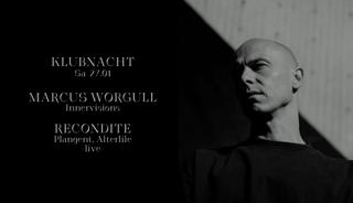Klubnacht With Marcus Worgull & Recondite – Live –
