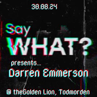 Say What? Presents: Darren Emerson